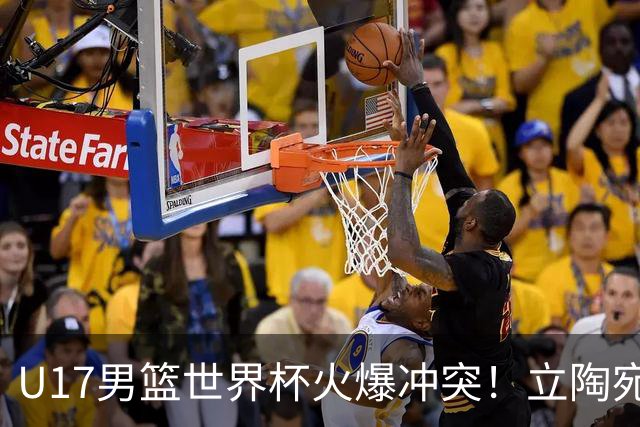U17男篮世界杯火爆冲突！立陶宛小将怒推张淳智引4人被驱离场